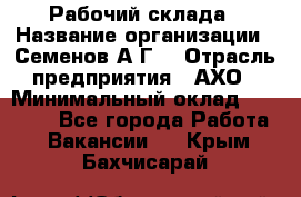 Рабочий склада › Название организации ­ Семенов А.Г. › Отрасль предприятия ­ АХО › Минимальный оклад ­ 18 000 - Все города Работа » Вакансии   . Крым,Бахчисарай